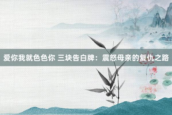 爱你我就色色你 三块告白牌：震怒母亲的复仇之路