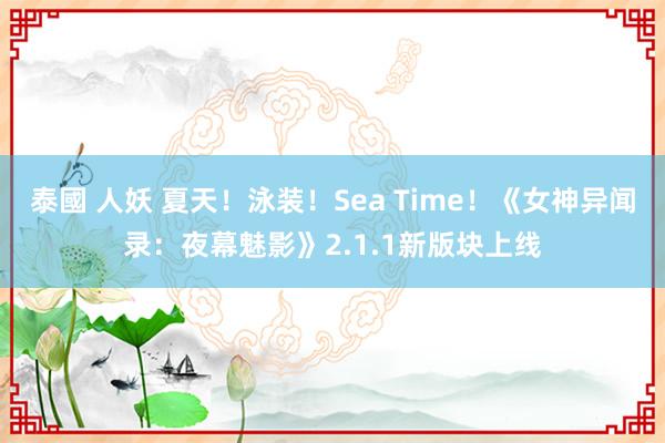 泰國 人妖 夏天！泳装！Sea Time！《女神异闻录：夜幕魅影》2.1.1新版块上线