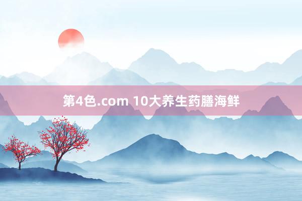 第4色.com 10大养生药膳海鲜