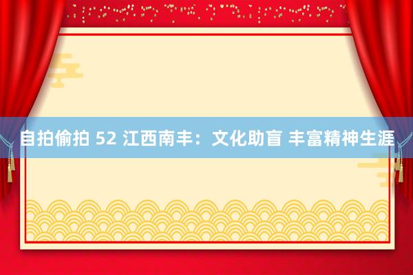 自拍偷拍 52 江西南丰：文化助盲 丰富精神生涯