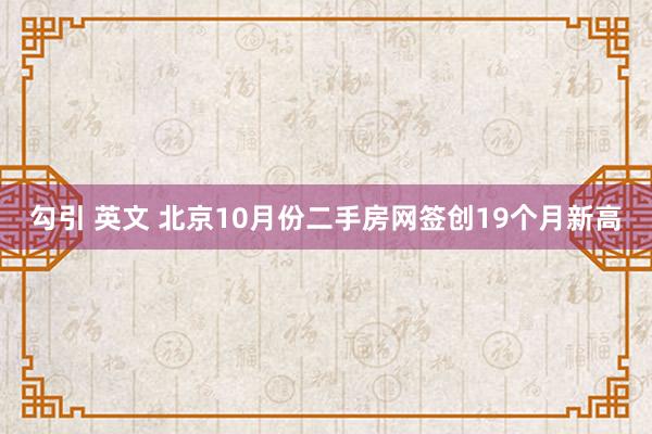 勾引 英文 北京10月份二手房网签创19个月新高