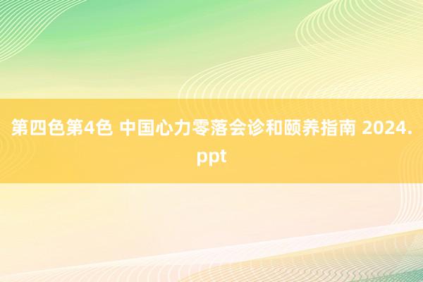 第四色第4色 中国心力零落会诊和颐养指南 2024.ppt