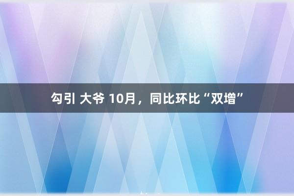 勾引 大爷 10月，同比环比“双增”