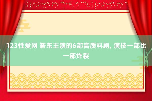 123性爱网 靳东主演的6部高质料剧， 演技一部比一部炸裂