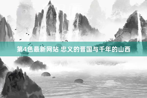 第4色最新网站 忠义的晋国与千年的山西