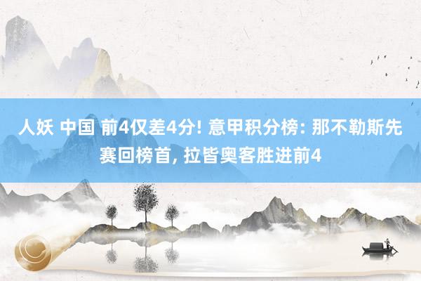 人妖 中国 前4仅差4分! 意甲积分榜: 那不勒斯先赛回榜首， 拉皆奥客胜进前4