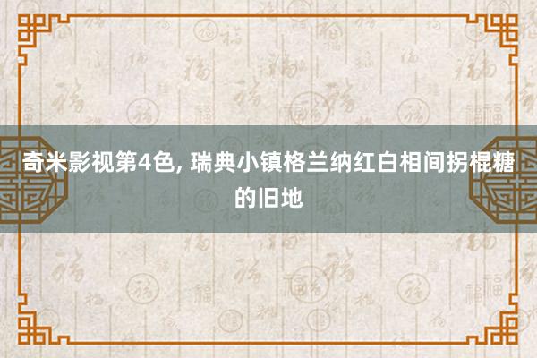 奇米影视第4色， 瑞典小镇格兰纳红白相间拐棍糖的旧地